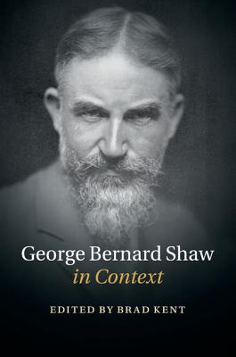 George Bernard Shaw in Context - Kent, Brad (Editor)