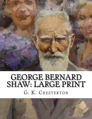 George Bernard Shaw: Large Print - Chesterton, G K