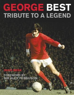 George Best: Tribute to a Legend - Meek, David, and Ferguson, Alex (Foreword by)
