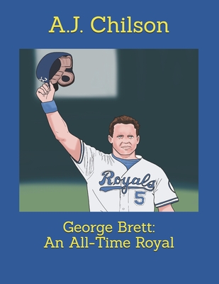 George Brett: An All-Time Royal - Chilson, A J