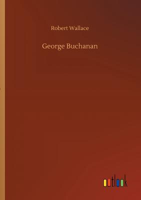 George Buchanan - Wallace, Robert, Sir