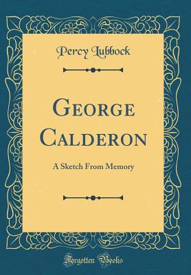 George Calderon: A Sketch from Memory (Classic Reprint) - Lubbock, Percy