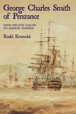 George Charles Smith of Penzan*: From Nelson Sailor to Mission Pioneer - Kverndal, Roald