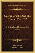 George Crabbe and his Times 1754-1832: A Critical and Biographical Study