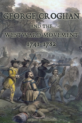 George Croghan and the Westward Movement: 1741-1782 - Volwiler, Albert T