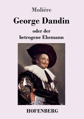 George Dandin: oder der betrogene Ehemann - Moli?re