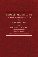 George Drouillard: Hunter and Interpreter for Lewis and Clark and Fur Trader, 1807-1810