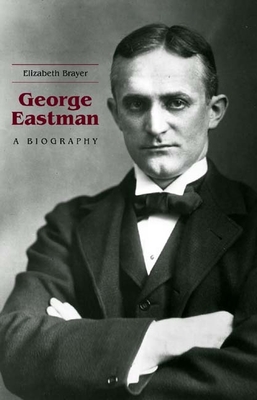 George Eastman: A Biography - Brayer, Elizabeth