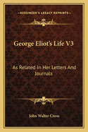 George Eliot's Life V3: As Related In Her Letters And Journals