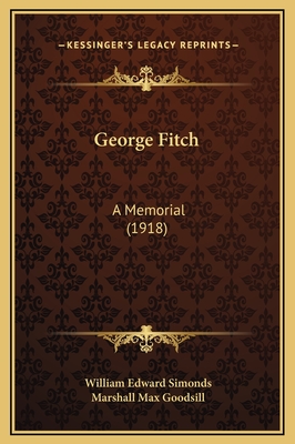 George Fitch: A Memorial (1918) - Simonds, William Edward, and Goodsill, Marshall Max