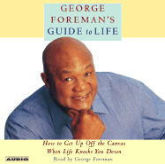 George Foreman's Guide to Life: How to Get Up Off the Canvas When Life Knocks You Down