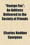 George Fox.: An Address Delivered to the Society of Friends