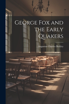 George Fox and the Early Quakers - Bickley, Augustus Charles