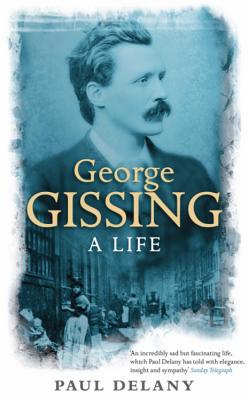 George Gissing: A Life - Delany, Paul