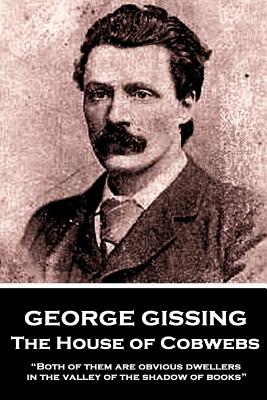 George Gissing - The House of Cobwebs: "Both of them are obvious dwellers in the valley of the shadow of books." - Gissing, George