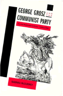 George Grosz and the Communist Party: Art and Radicalism in Crisis, 1918 to 1936 - McCloskey, Barbara