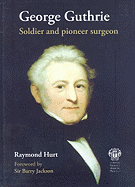 George Guthrie: Solider and Pioneer Surgeon