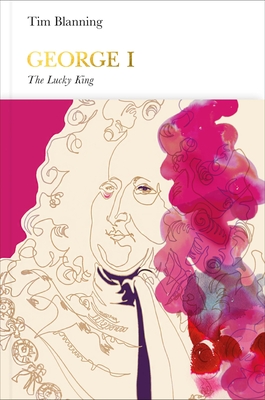 George I (Penguin Monarchs): The Lucky King - Blanning, Tim