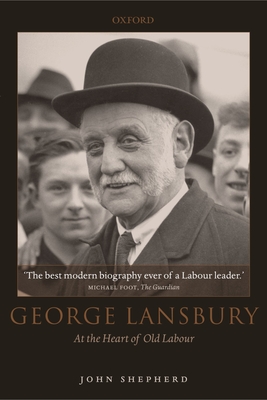 George Lansbury: At the Heart of Old Labour - Shepherd, John