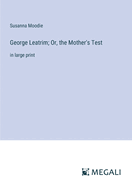 George Leatrim; Or, the Mother's Test: in large print