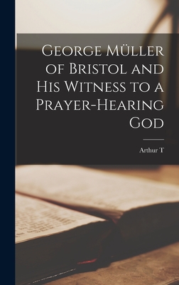 George Mller of Bristol and his Witness to a Prayer-hearing God - Pierson, Arthur T 1837-1911
