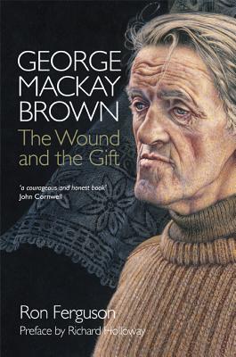 George MacKay Brown: The Wound and the Gift - Ferguson, Ron