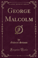 George Malcolm (Classic Reprint)