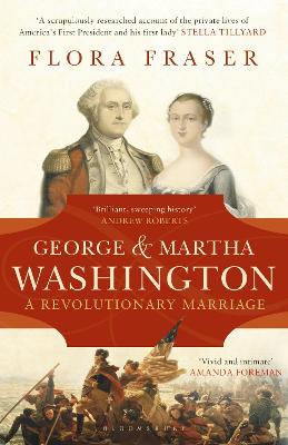 George & Martha Washington: A Revolutionary Marriage - Fraser, Flora