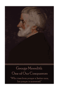 George Meredith - One of Our Conquerors: "Who Rises from Prayer a Better Man, His Prayer Is Answered."