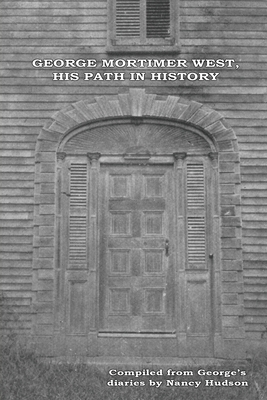 George Mortimer West, His Path in History - Hudson, Nancy (Compiled by)