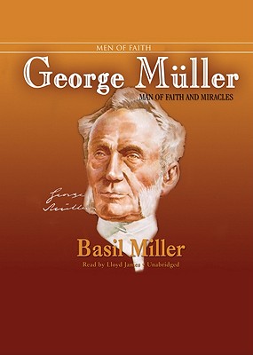 George Muller: Man of Faith and Miracles - Miller, Basil, and James, Lloyd (Read by)