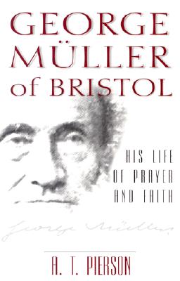 George Muller of Bristol: His Life of Prayer and Faith - Pierson, A T