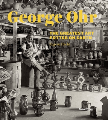George Ohr: The Greatest Art Potter on Earth - Hecht, Eugene, and Clark, Garth (Contributions by), and Rago, David (Contributions by)