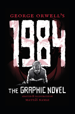 George Orwell's 1984: The Graphic Novel - Namai, Matys (Adapted by)