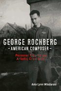 George Rochberg: A Bio-Bibliographic Guide to His Life and Works