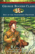 George Rogers Clark: Boy of the Northwest Frontier