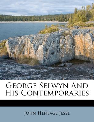 George Selwyn and His Contemporaries - Jesse, John Heneage