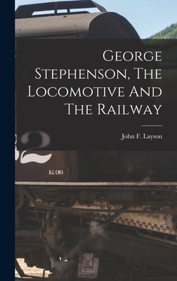 George Stephenson, The Locomotive And The Railway - Layson, John F