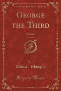 George the Third, Vol. 3 of 3: A Novel (Classic Reprint)