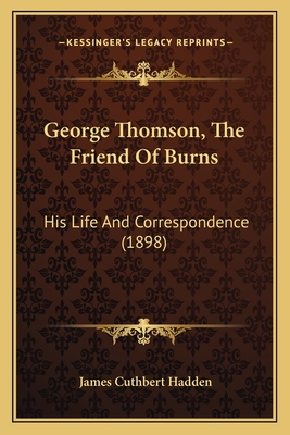 George Thomson, The Friend Of Burns: His Life And Correspondence (1898) - Hadden, James Cuthbert