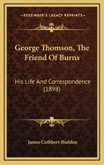 George Thomson, the Friend of Burns: His Life and Correspondence (1898)