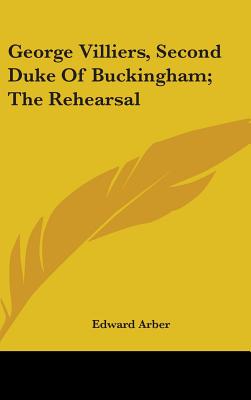 George Villiers, Second Duke Of Buckingham; The Rehearsal - Arber, Edward (Editor)