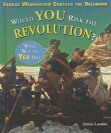 George Washington Crosses the Delaware: Would You Risk the Revolution?