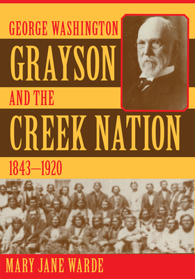 George Washington Grayson and the Creek Nation, 1843-1920: Volume 235 - Warde, Mary Jane