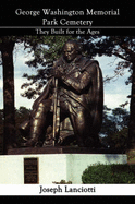 George Washington Memorial Park Cemetery: They Built for the Ages