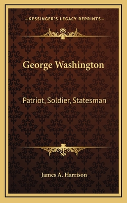 George Washington: Patriot, Soldier, Statesman - Harrison, James a