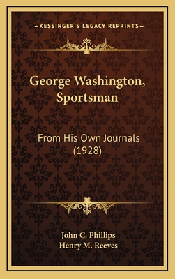 George Washington, Sportsman: From His Own Journals (1928) - Phillips, John C, and Reeves, Henry M (Introduction by)