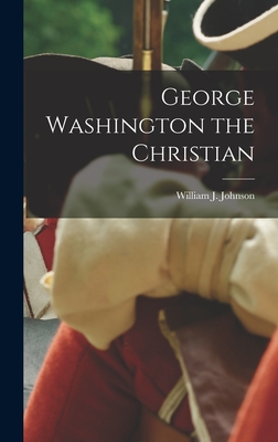 George Washington the Christian - Johnson, William J