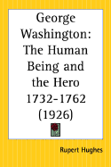 George Washington: The Human Being and the Hero 1732-1762