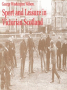 George Washington Wilson, sport and leisure in Victorian Scotland : photographs from the George Washington Wilson Collection - Wilson, George Washington, and Payne, Peter L., and Durie, Alastair J., and Aberdeen University Library. Committee